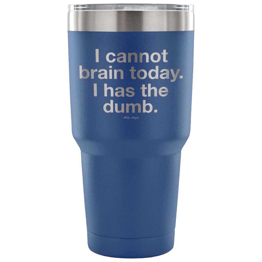 "I Cannot Brain Today. I Has The Dumb" - Stainless Steel Tumbler Tumblers 30 Ounce Vacuum Tumbler - Blue 