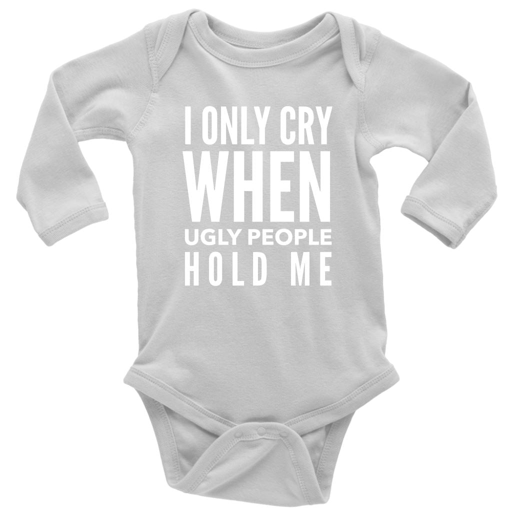 Funny "I Only Cry When Ugly People Hold Me" Baby Onesie T-shirt Long Sleeve Baby Bodysuit White NB