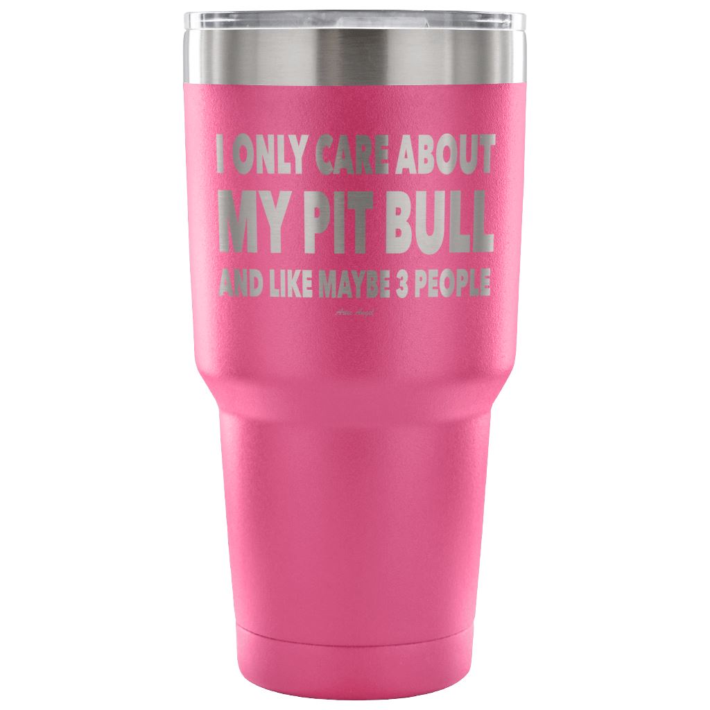 "I Only Care About My Pit Bull And Like Maybe 3 People" Steel Tumbler Tumblers 30 Ounce Vacuum Tumbler - Pink 
