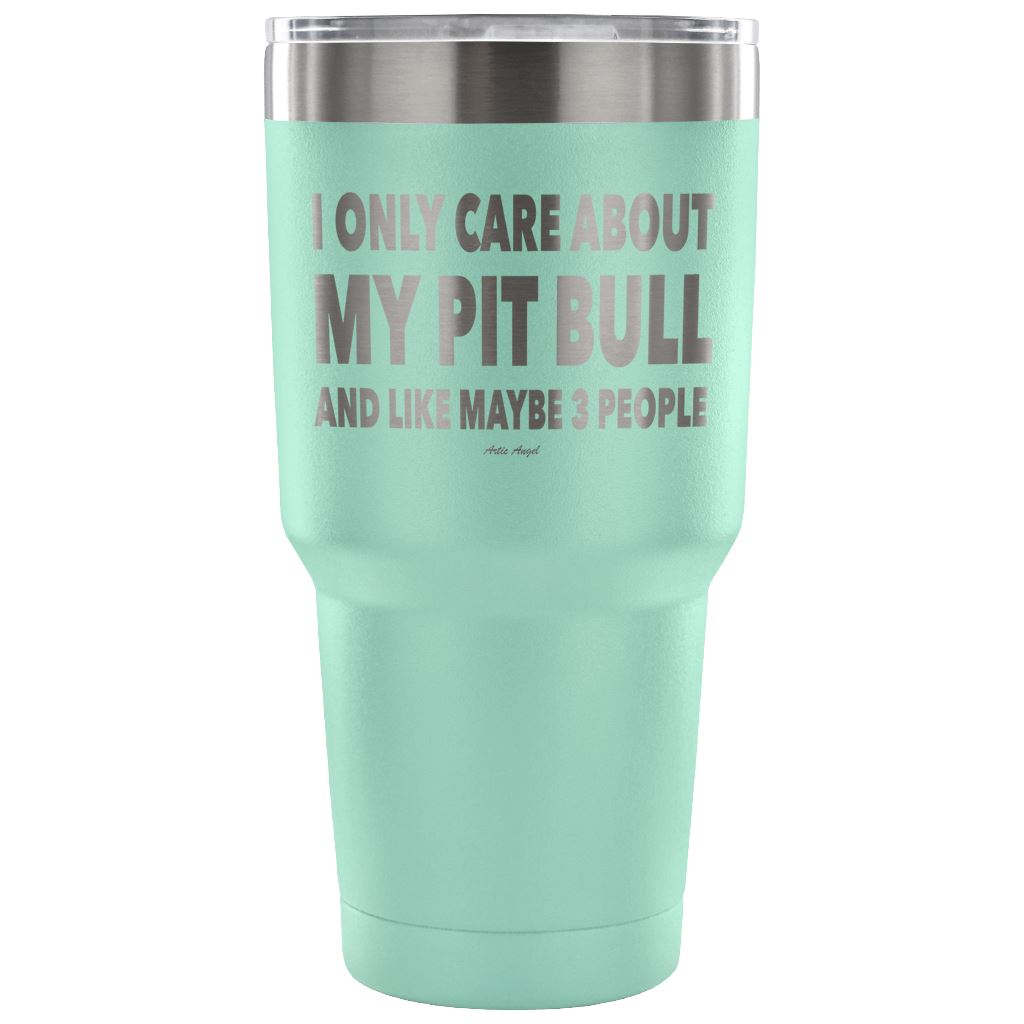 "I Only Care About My Pit Bull And Like Maybe 3 People" Steel Tumbler Tumblers 30 Ounce Vacuum Tumbler - Teal 