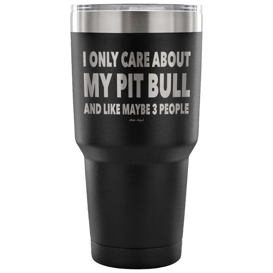 "I Only Care About My Pit Bull And Like Maybe 3 People" Steel Tumbler Tumblers 30 Ounce Vacuum Tumbler - Black 