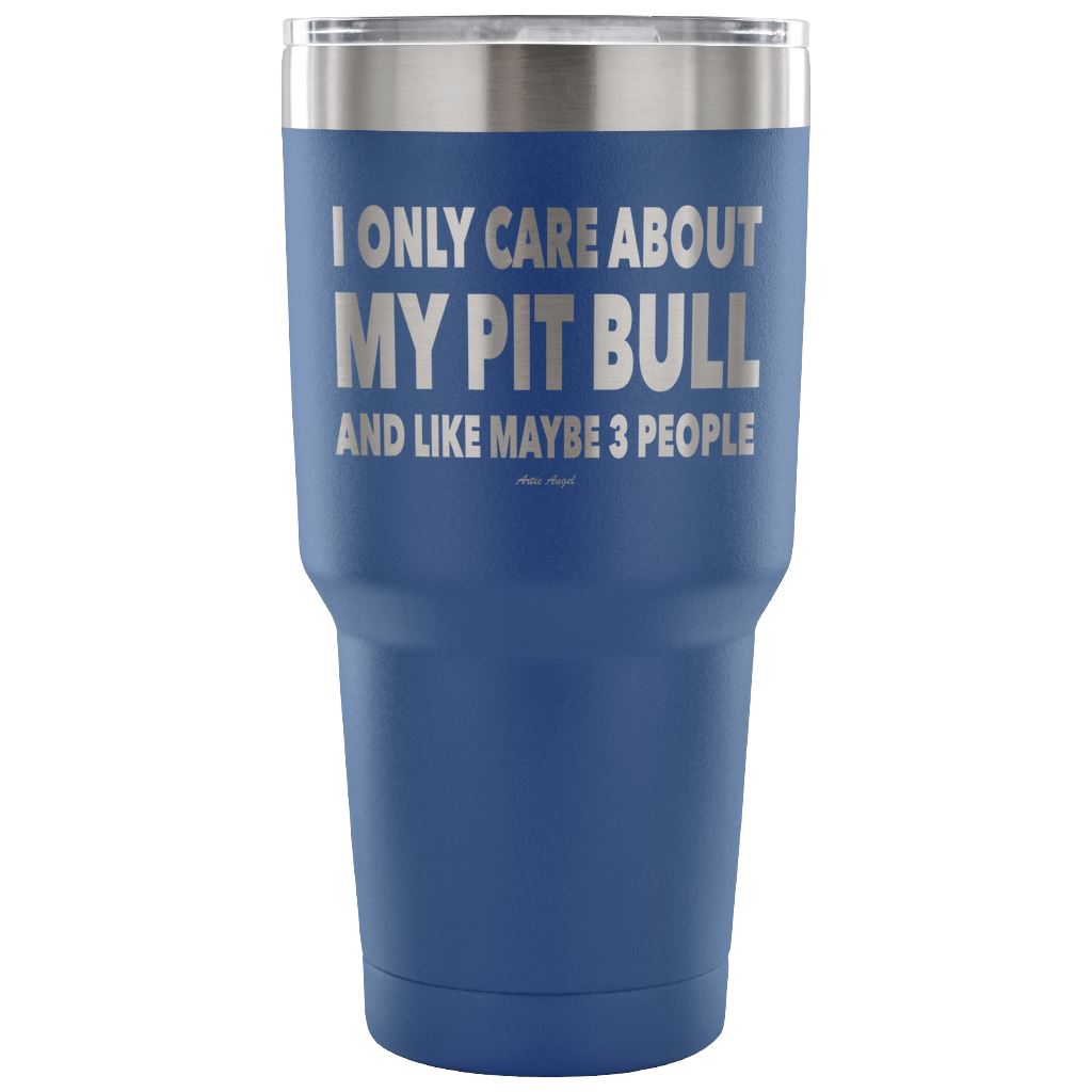 "I Only Care About My Pit Bull And Like Maybe 3 People" Steel Tumbler Tumblers 30 Ounce Vacuum Tumbler - Blue 