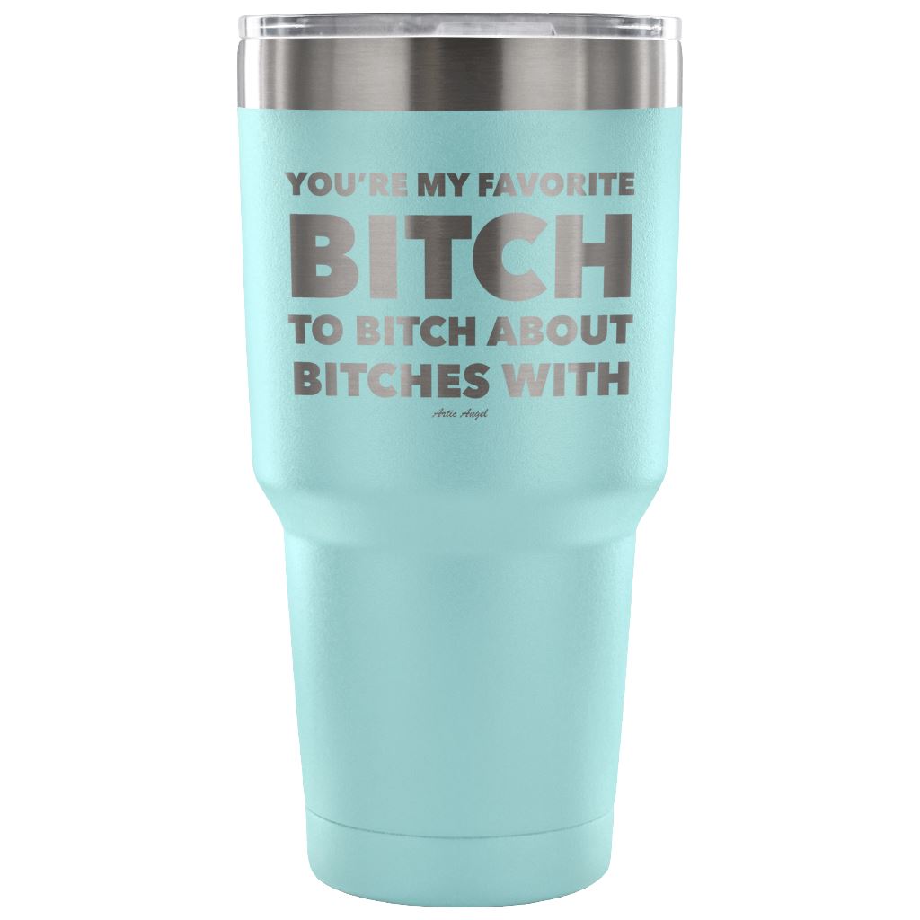 "You're My Favorite Bitch To Bitch About Bitches With" - Stainless Steel Tumbler Tumblers 30 Ounce Vacuum Tumbler - Light Blue 