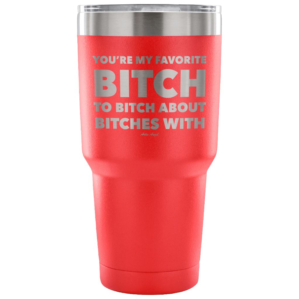 "You're My Favorite Bitch To Bitch About Bitches With" - Stainless Steel Tumbler Tumblers 30 Ounce Vacuum Tumbler - Red 