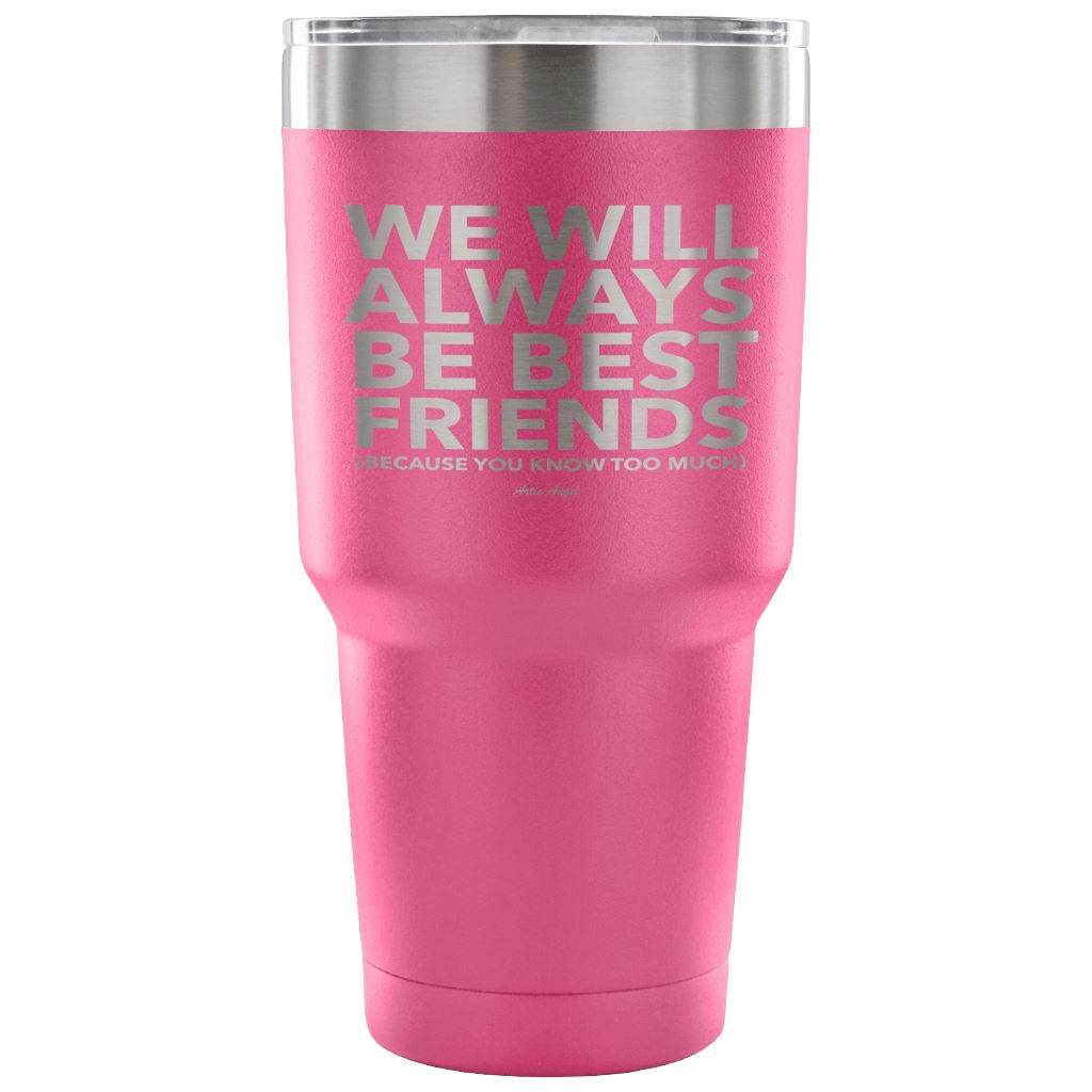 "We Will Always Be Best Friends (Because You Know Too Much) - Stainless Steel Tumbler Tumblers 30 Ounce Vacuum Tumbler - Pink 