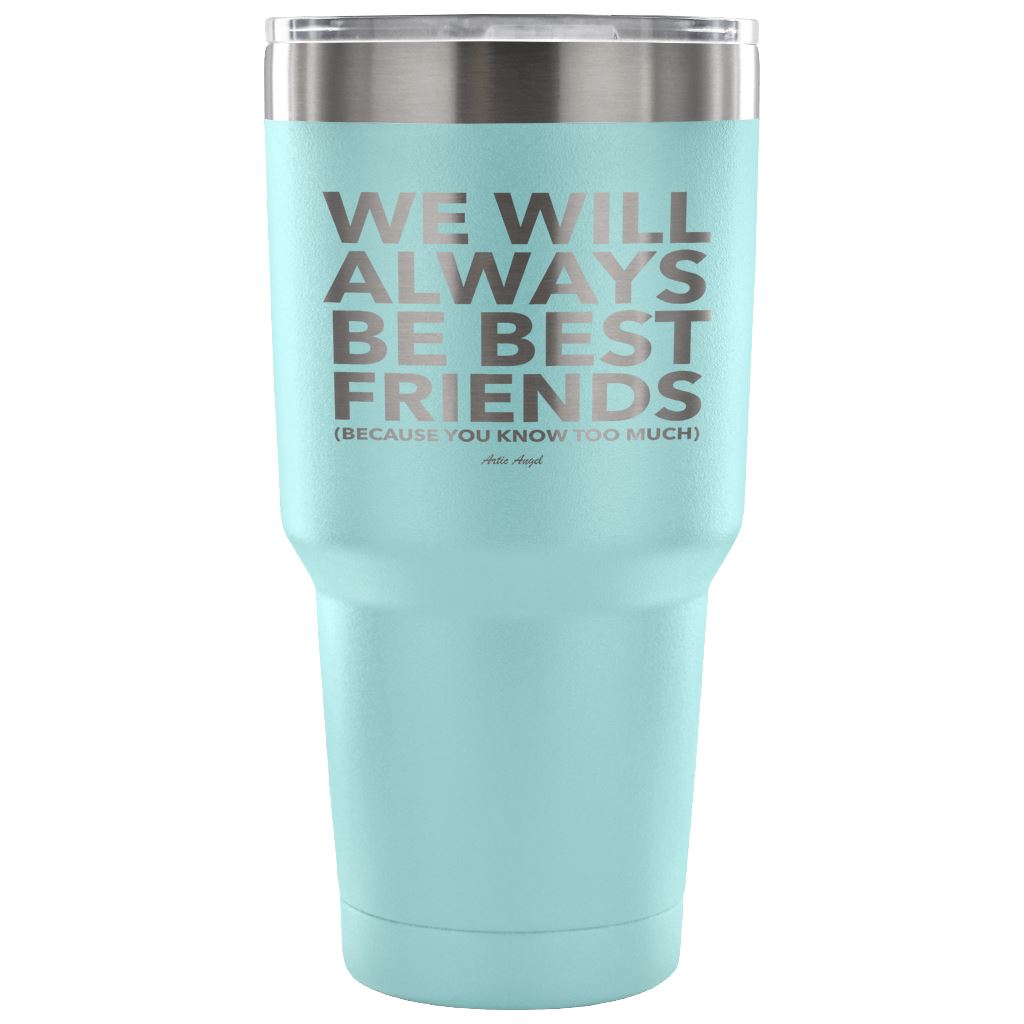 "We Will Always Be Best Friends (Because You Know Too Much) - Stainless Steel Tumbler Tumblers 30 Ounce Vacuum Tumbler - Light Blue 