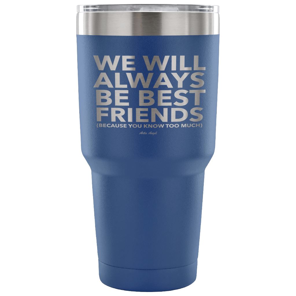 "We Will Always Be Best Friends (Because You Know Too Much) - Stainless Steel Tumbler Tumblers 30 Ounce Vacuum Tumbler - Blue 