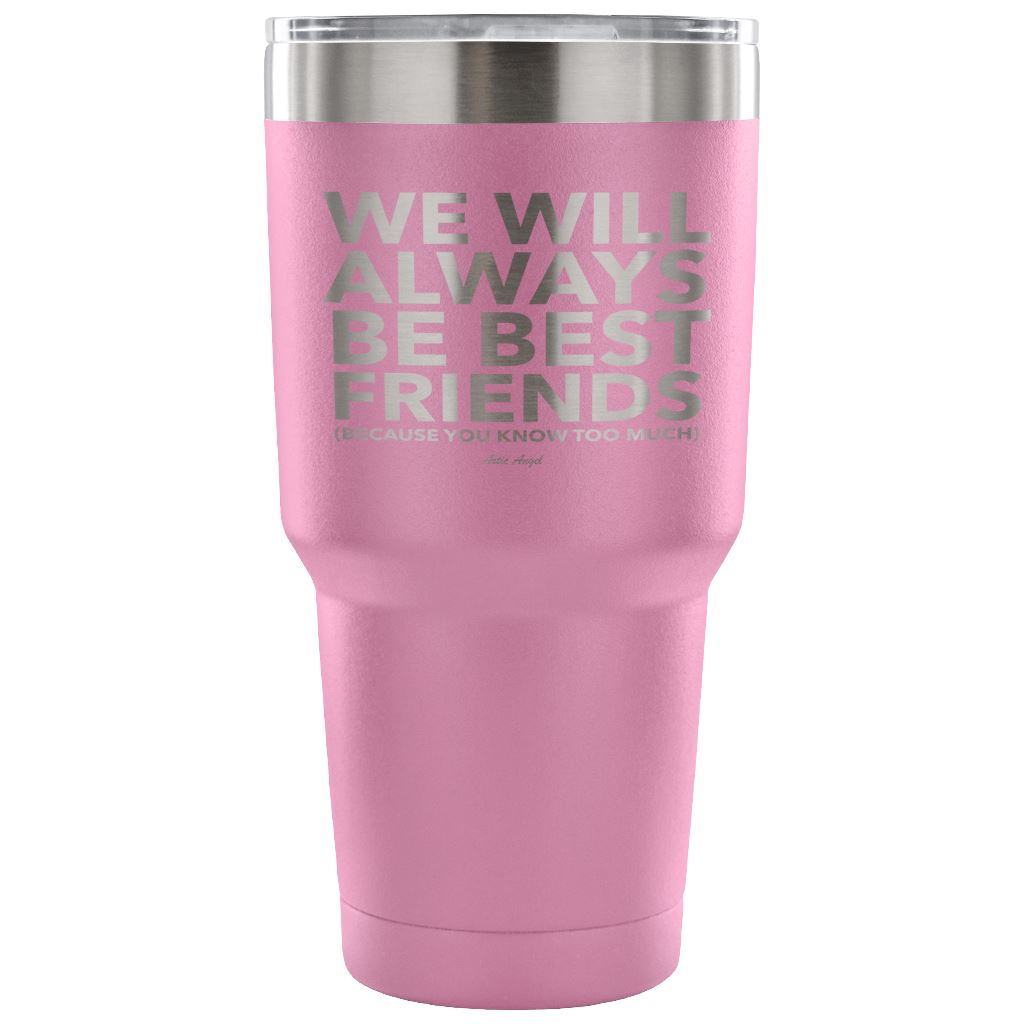 "We Will Always Be Best Friends (Because You Know Too Much) - Stainless Steel Tumbler Tumblers 30 Ounce Vacuum Tumbler - Light Purple 