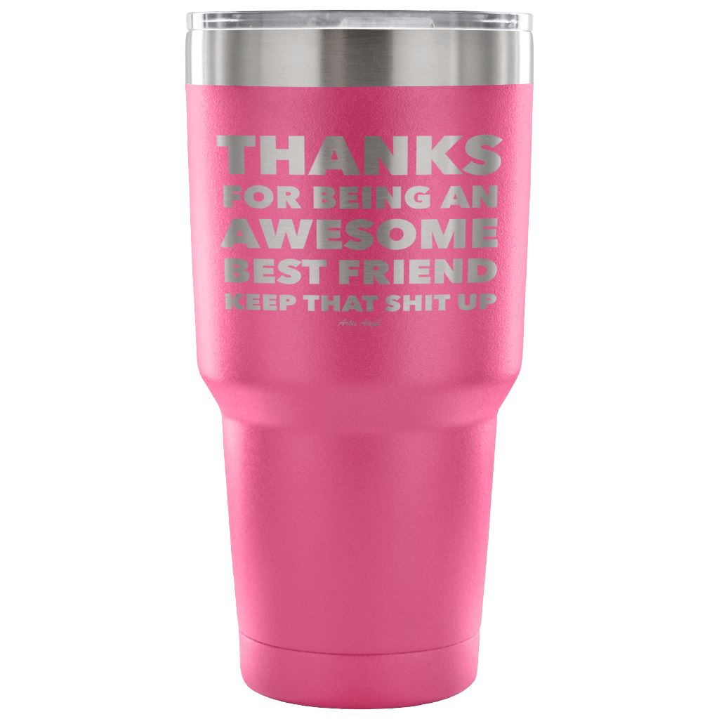 "Thanks For Being An Awesome Best Friend, Keep That Shit Up" - Stainless Steel Tumbler Tumblers 30 Ounce Vacuum Tumbler - Pink 