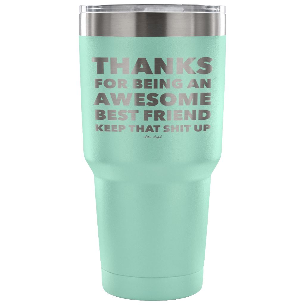 "Thanks For Being An Awesome Best Friend, Keep That Shit Up" - Stainless Steel Tumbler Tumblers 30 Ounce Vacuum Tumbler - Teal 