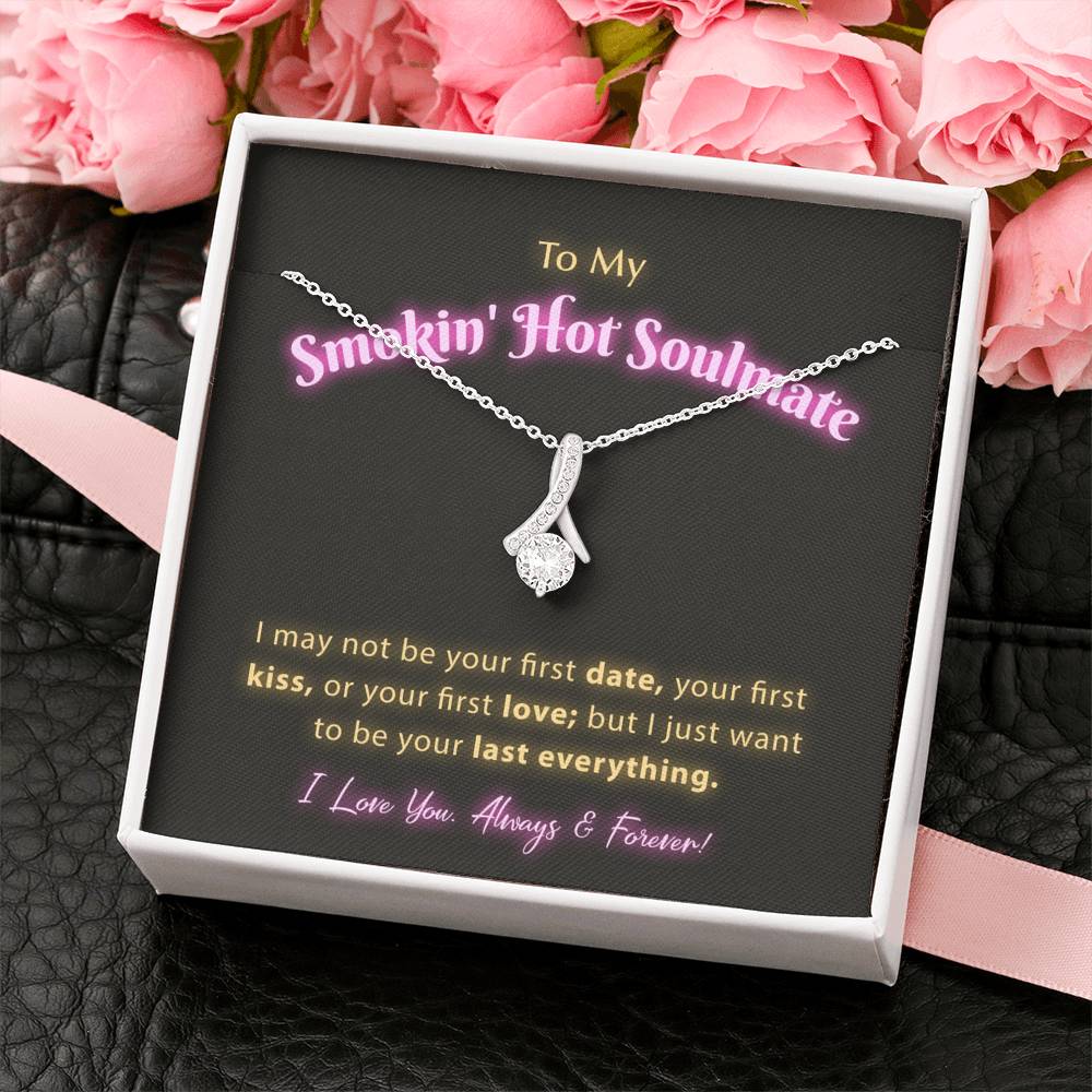 To My Smokin Hot Soulmate - I Want To Be Your Last Everything Jewelry 