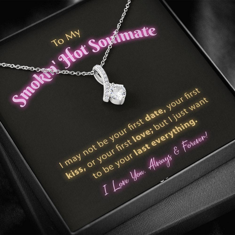 To My Smokin Hot Soulmate - I Want To Be Your Last Everything Jewelry 