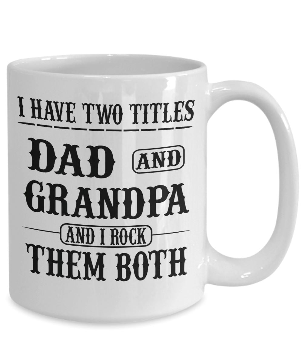 "I Have Two Titles Dad and Grandpa and I Rock Them Both" - Mug Coffee Mug 