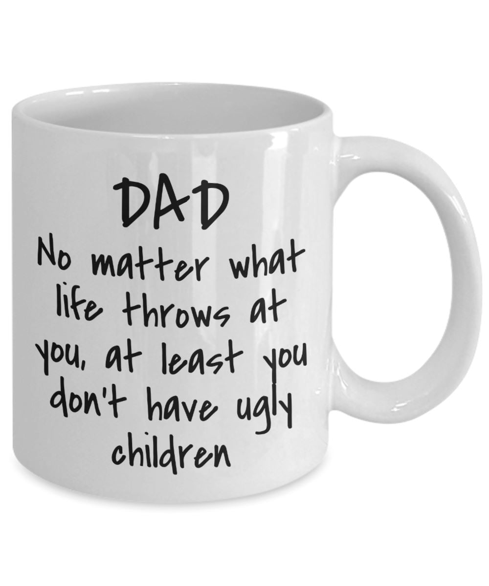 Dad - At Least You Don't Have Ugly Children - Mug Coffee Mug 