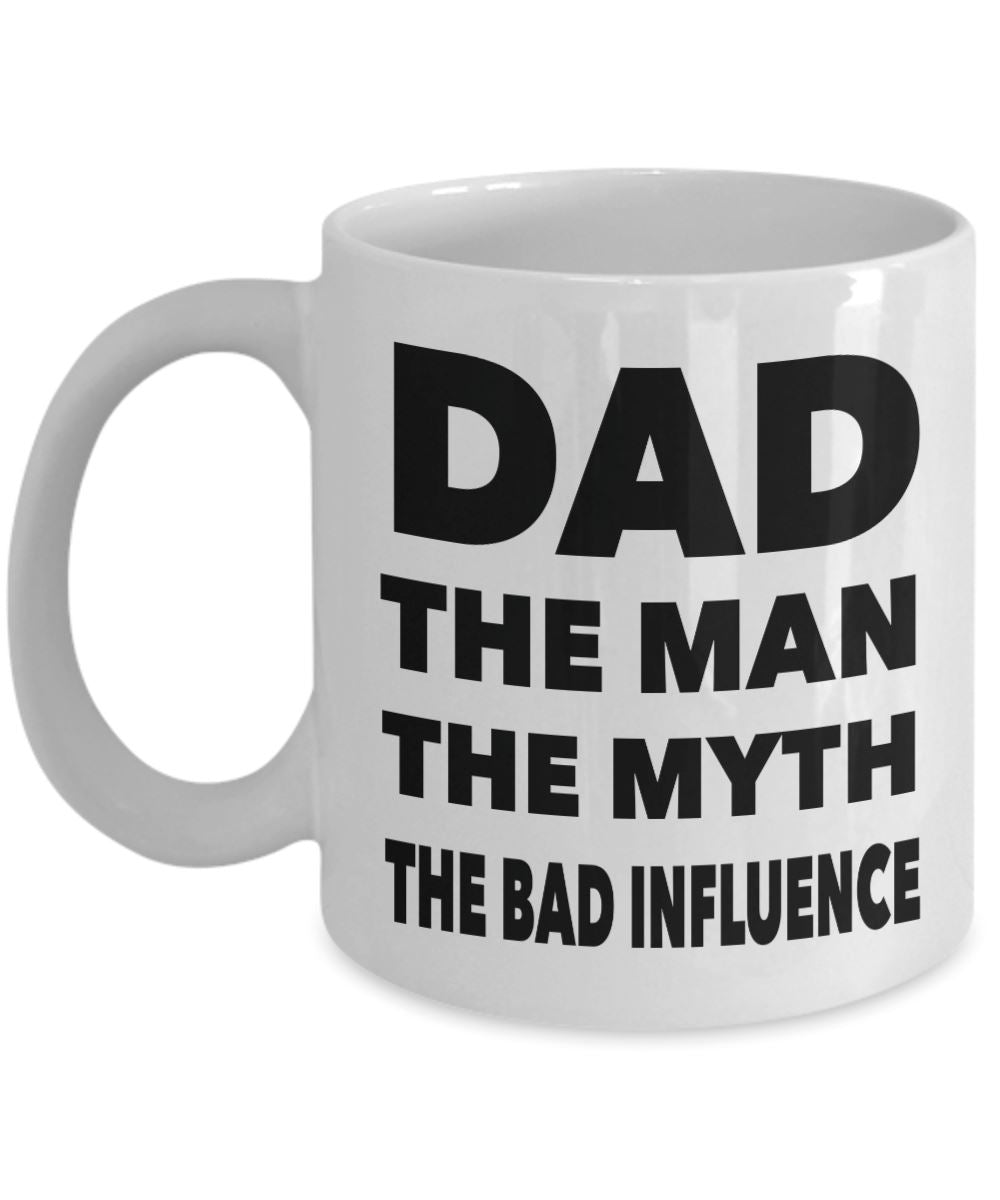 Funny "Dad The Man, The Myth, The Bad Influence" - Mug Coffee Mug 
