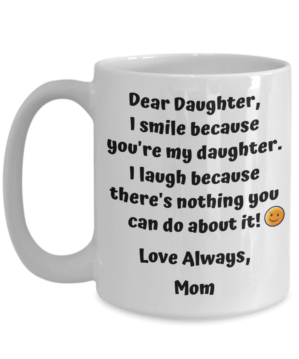 Funny Dear Daughter - I Smile Because You're My Daughter.." Love Mom Mug Coffee Mug 