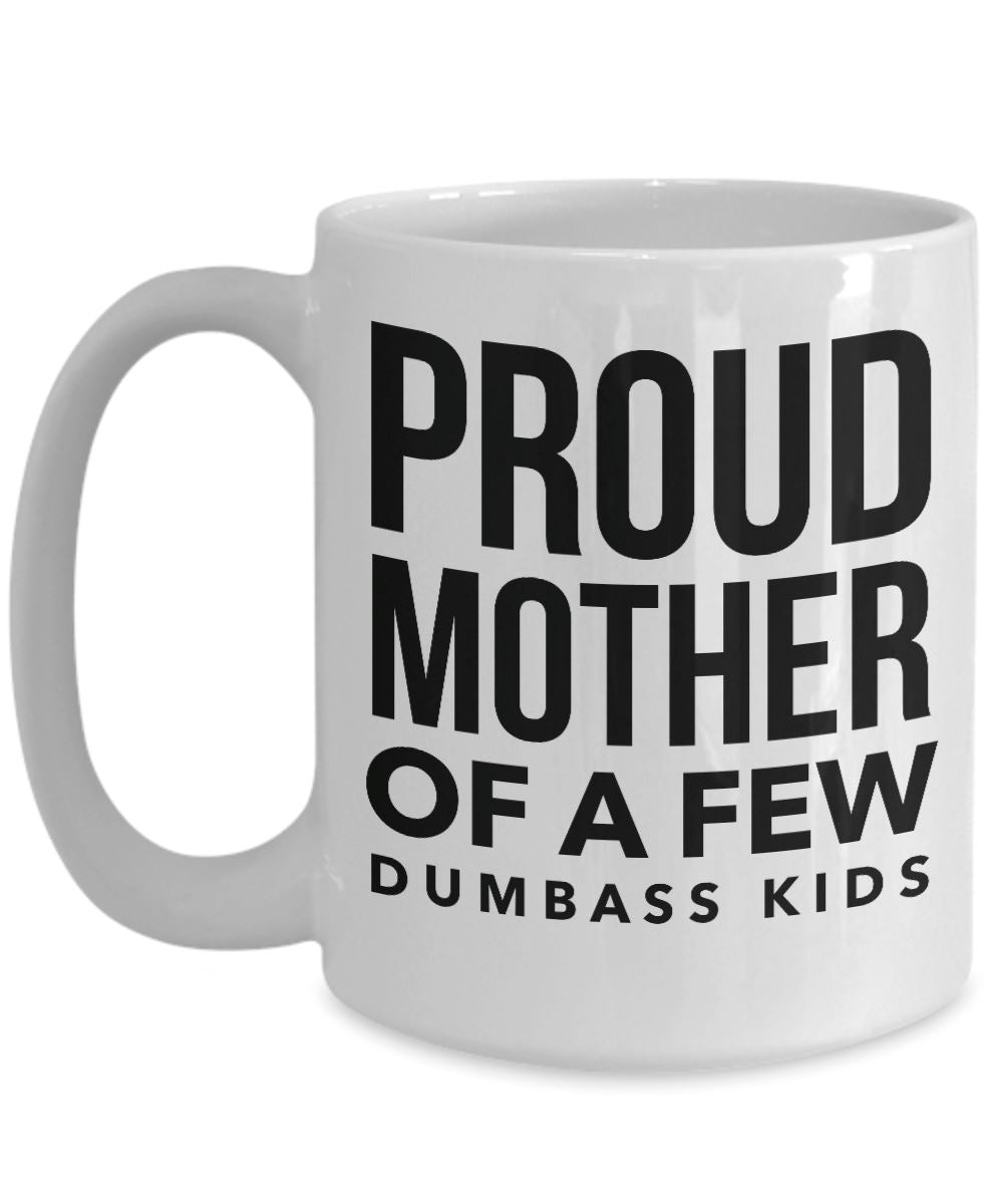 Proud Mother Of A Few Dumbass Kids - Mug Coffee Mug 