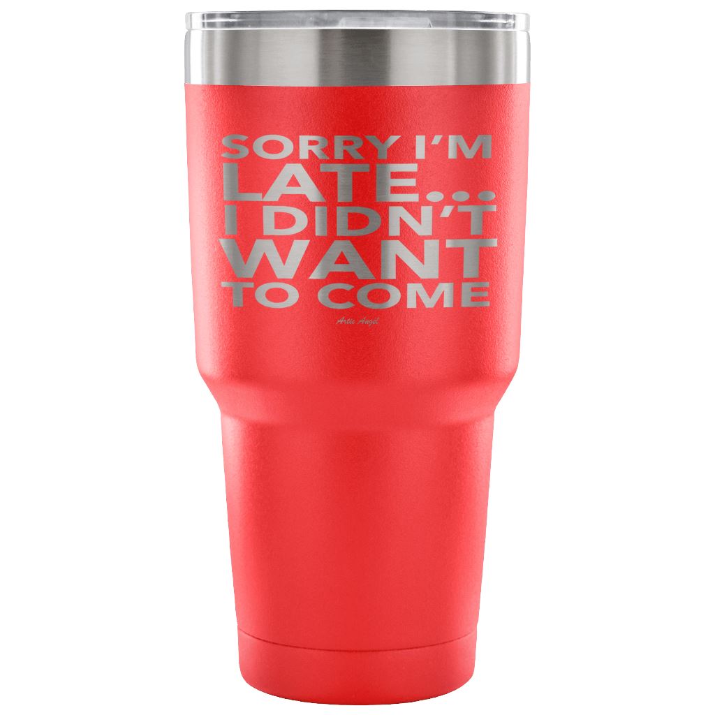 Funny "Sorry I'm Late I Didn't Want To Come" - Steel Tumbler Tumblers 30 Ounce Vacuum Tumbler - Red 
