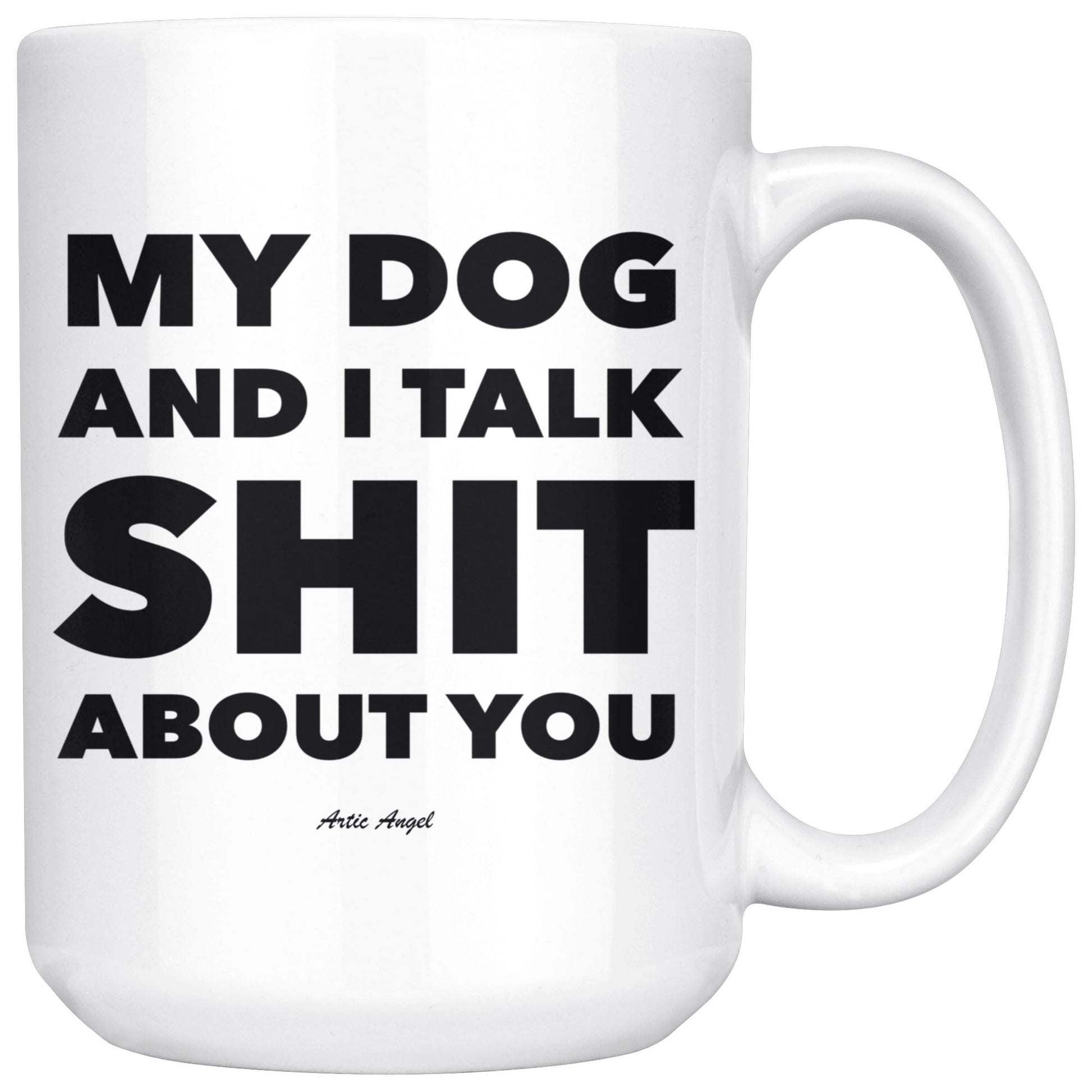 Funny "My Dog And I Talk Shit About You" - Coffee Mug Drinkware White - 15oz 