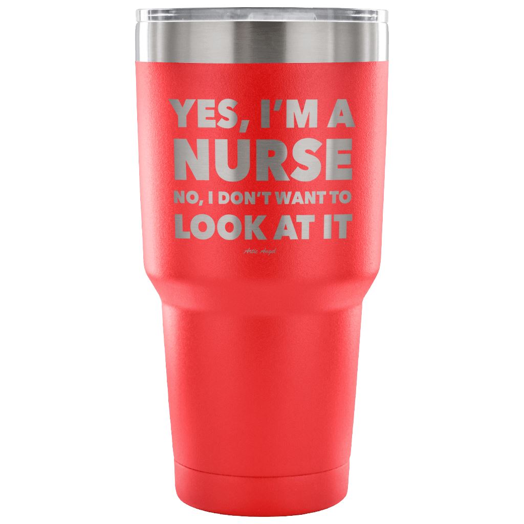 Funny "Yes, I'm A Nurse. No, I Don't Want To Look At It" Tumbler Tumblers red 