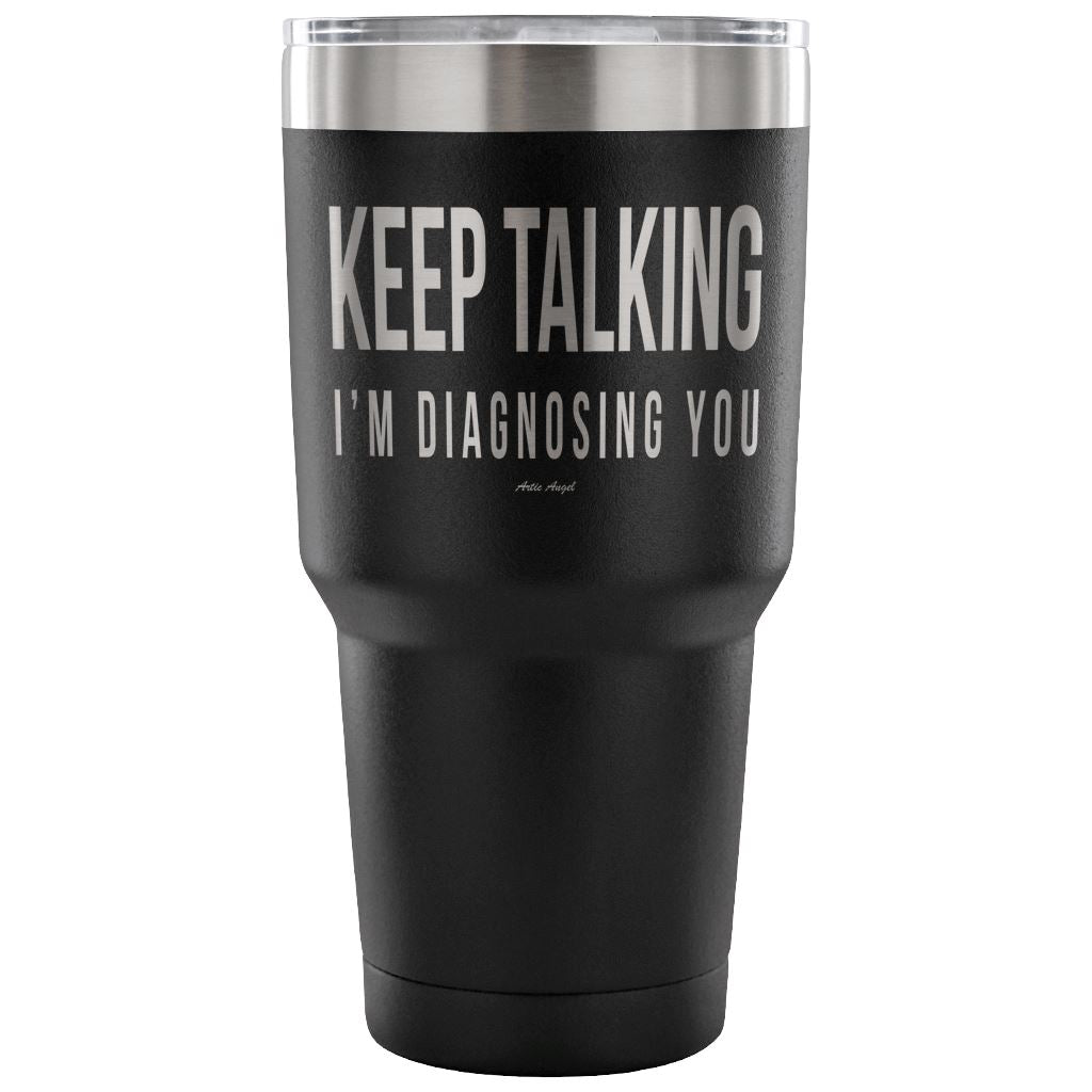 "Keep Talking, I'm Diagnosing You" - Stainless Steel Tumbler Tumblers 30 Ounce Vacuum Tumbler - Black 