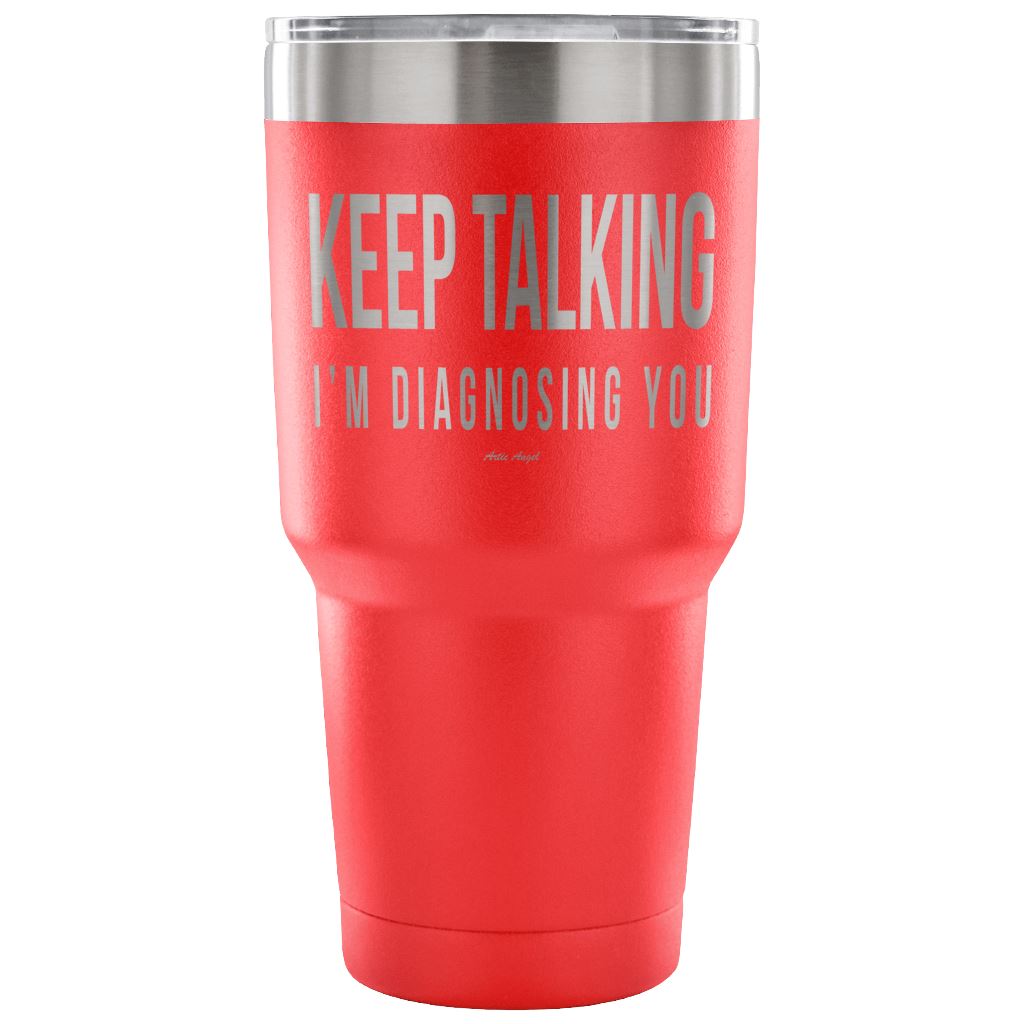 "Keep Talking, I'm Diagnosing You" - Stainless Steel Tumbler Tumblers 30 Ounce Vacuum Tumbler - Red 