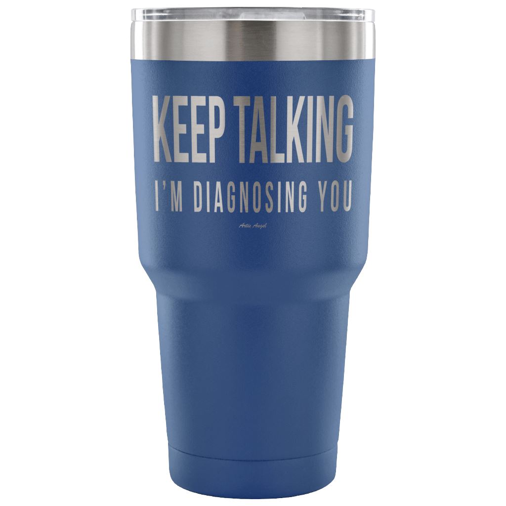 "Keep Talking, I'm Diagnosing You" - Stainless Steel Tumbler Tumblers 30 Ounce Vacuum Tumbler - Blue 