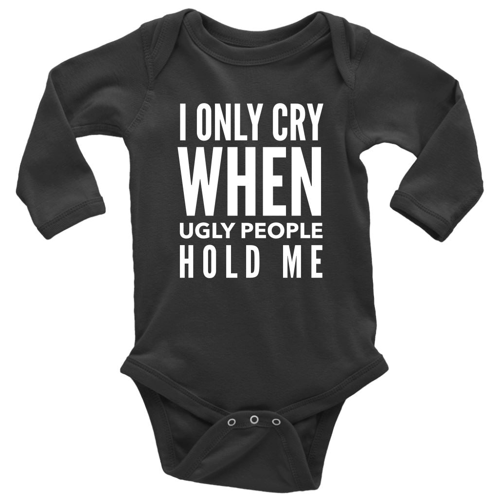 Funny "I Only Cry When Ugly People Hold Me" Baby Onesie T-shirt Long Sleeve Baby Bodysuit Black NB