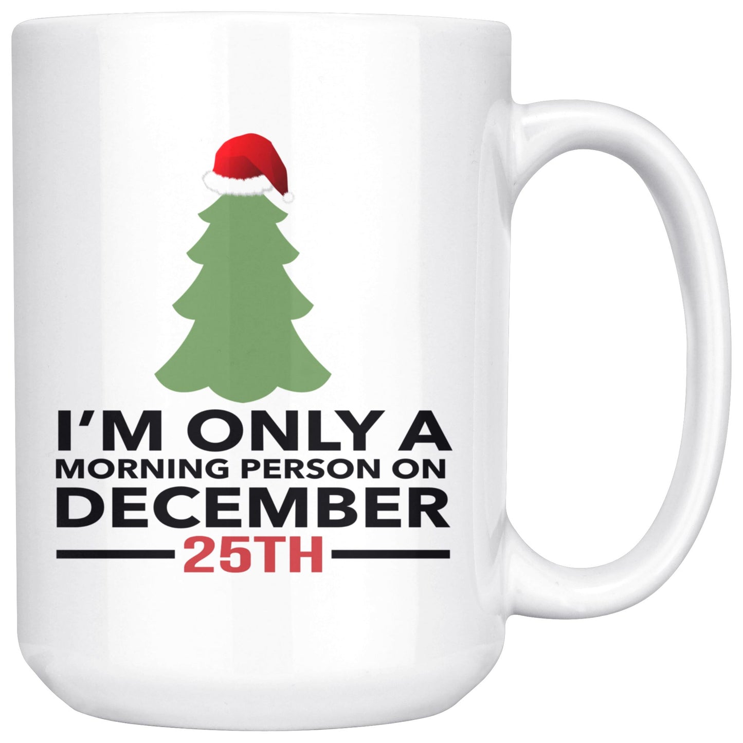 "I'm Only A Morning Person On December 25th" - Coffee Mug Drinkware White - 15oz 